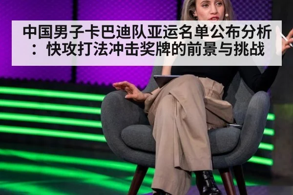 中国男子卡巴迪队亚运名单公布分析：快攻打法冲击奖牌的前景与挑战